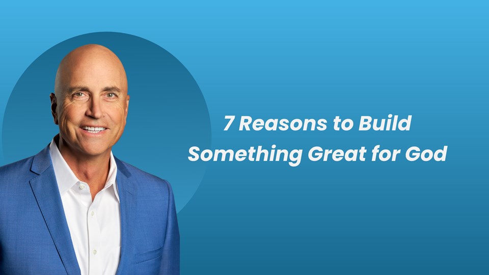 7 Reasons to Build Something Great for God