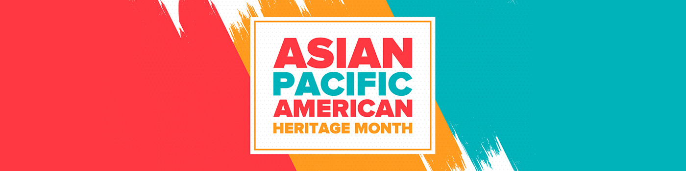 Celebrating Asian Pacific American Heritage Month